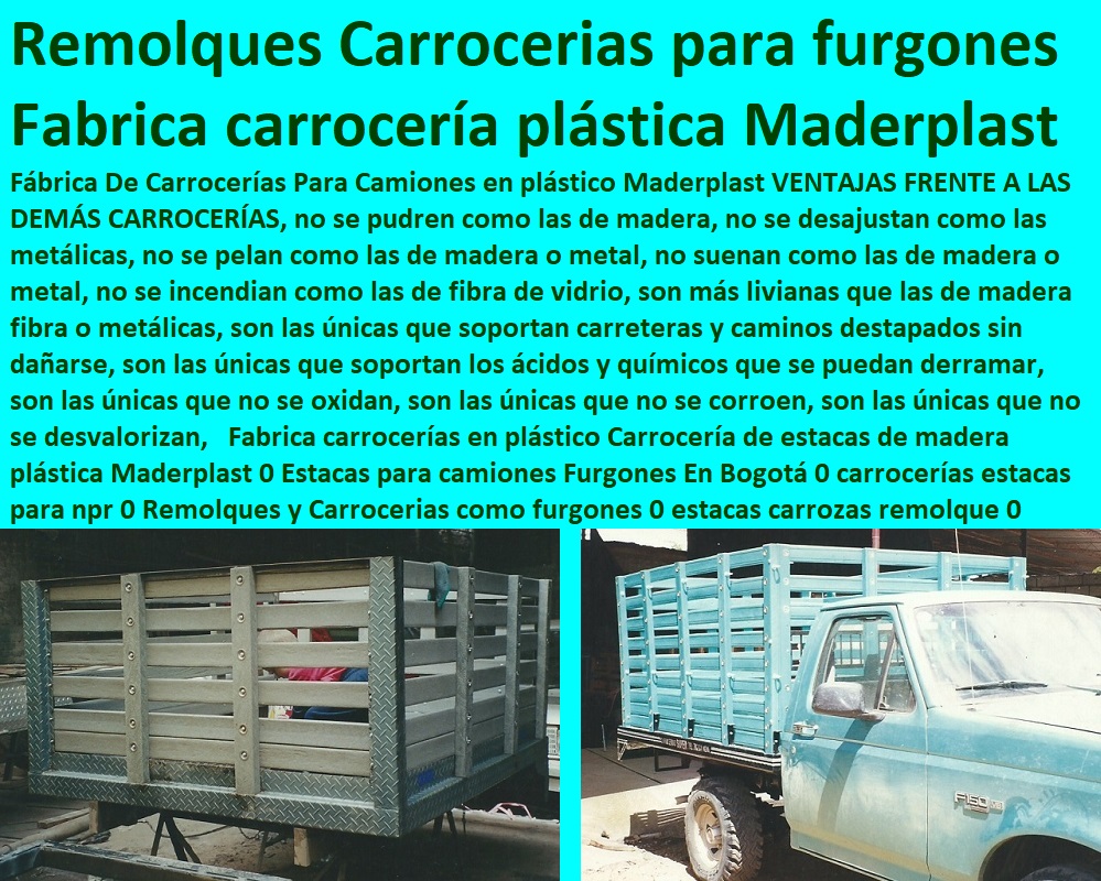 Fabrica carrocerías en plástico Carrocería de estacas de madera plástica Maderplast 0 Estacas para camiones Furgones En Bogotá 0 carrocerías estacas para npr 0 Remolques y Carrocerias como furgones 0 estacas carrozas remolque 0 Fabrica carrocerías en plástico Carrocería de estacas de madera plástica Maderplast 0 Estacas para camiones Furgones En Bogotá 0 carrocerías estacas para npr 0 Remolques y Carrocerias como furgones 0 estacas carrozas remolque 0